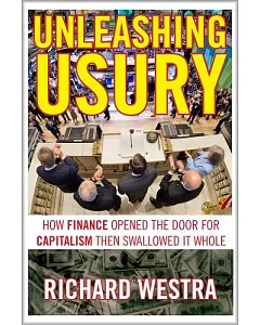 Unleashing Usury: How Finance Opened the Door to Capitalism Then Swallowed It Whole
