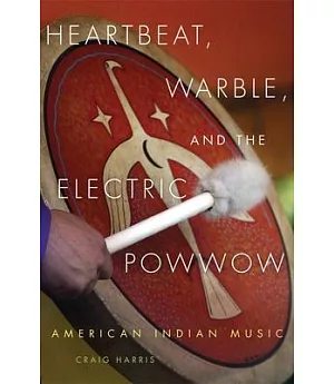 Heartbeat, Warble, and the Electric Powwow: American Indian Music