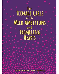For Teenage Girls With Wild Ambitions and Trembling Hearts