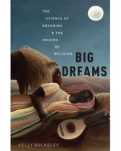 Big Dreams: The Science of Dreaming and the Origins of Religion