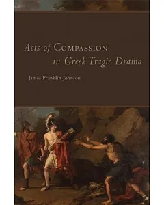 Acts of Compassion in Greek Tragic Drama