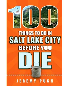 100 Things to Do in Salt Lake City Before You Die: 100 Things to Do Before You Die
