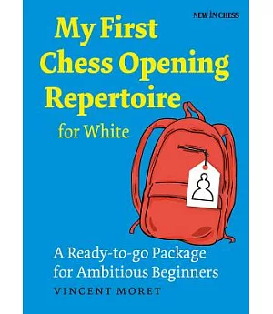 My First Chess Opening Repertoire for White: A Ready-to-go Package for Ambitious Beginners