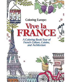Vive La France: A Coloring Book Tour of French Culture, Cuisine, and Architecture