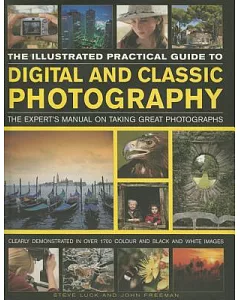 The Illustrated Practical Guide to Digital and Classic Photography: The Expert’s Manual on Taking Great Photographs