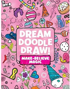 Dream Doodle Draw! Make-believe Magic: Sweet Treats, / Dress-up Time / Grow, Garden, Grow