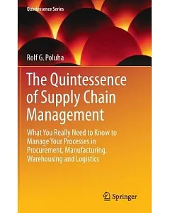 The Quintessence of Supply Chain Management: What You Really Need to Know to Manage Your Processes in Procurement, Manufacturing