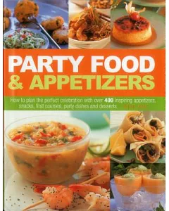 Party Food & Appetizers: How to Plan the Perfect Celebration With over 400 Inspiring Appetizers, Snacks, First Courses, Party Di