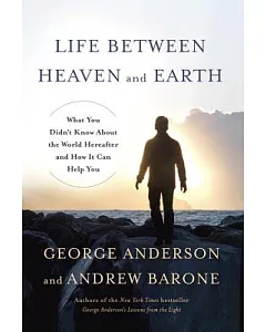 Life Between Heaven and Earth: What You Didn’t Know About the World Hereafter and How It Can Help You