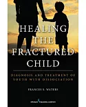 Healing the Fractured Child: Diagnosis and Treatment of Youth With Dissociation