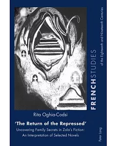 The Return of the Repressed: Uncovering Family Secrets in Zola’s Fiction: An Interpretation of Selected Novels