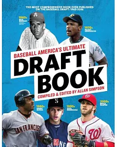 Baseball America’s Ultimate Draft Book: The Most Comprehensive Book Ever Published on the Baseball Draft: 1965-2016