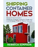 Shipping Container Homes: Bueprint How to Build a Shipping Container Home for Cheap and Live Mortgage Free for Rest of Your Life