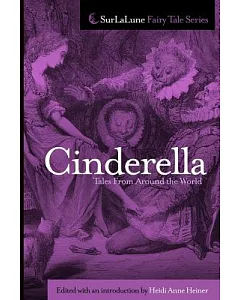 Cinderella Tales from Around the World: Fairy Tales, Myths, Legends and Other Tales With Cinderellas