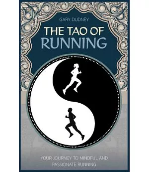 The Tao of Running: Your Journey to Mindful and Passionate Running