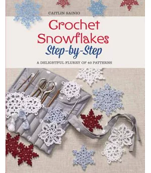 Crochet Snowflakes: Step-by-Step: A delightful flurry of 40 patterns