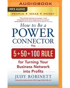 How to Be a Power Connector: The 5+50+100 for Turning Your Business Network into Profits