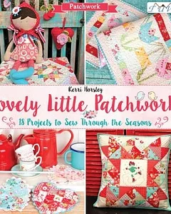 Lovely Little Patchwork: 18 Projects to Sew Through the Seasons