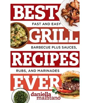 Best Grill Recipes Ever: Fast and Easy Barbecue Plus Sauces, Rubs, and Marinades