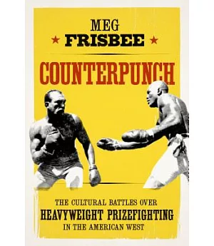Counterpunch: The Cultural Battles over Heavyweight Prizefighting in the American West