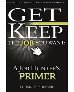 A Job Hunter’s Primer: Get and Keep the Job You Want
