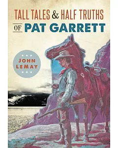 Tall Tales & Half Truths of Pat Garrett