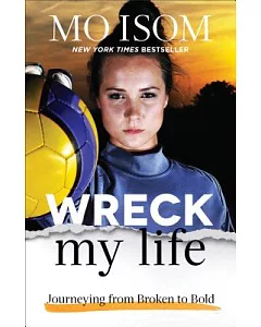 Wreck My Life: Journeying from Broken to Bold