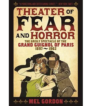 Theater of Fear & Horror: The Grisly Spectacle of the Grand Guignol of Paris, 1897-1962