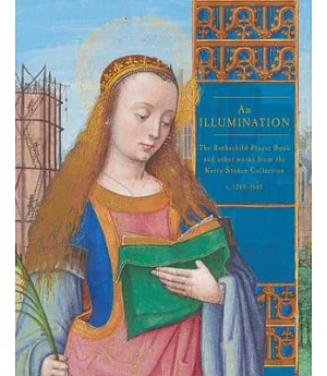 An Illumination: The Rothschild Prayer Book and Other Works from the Kerry Stokes Collection C. 1280-1685