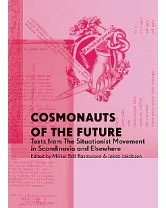 Cosmonauts of the Future: Texts from the Situationist Movement in Scandinavia and Elsewhere