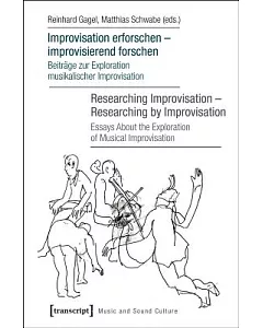 Improvisation Erforschen - Improvisierend Forschen/ Researching Improvisation - Researching by Improvisation: Beiträge Zur Explo