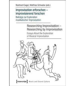 Improvisation Erforschen - Improvisierend Forschen/ Researching Improvisation - Researching by Improvisation: Beiträge Zur Explo