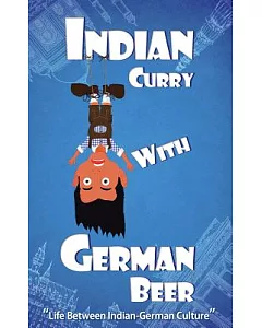 Indian Curry With German Beer: Life Between Indian-german Culture