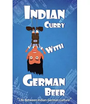 Indian Curry With German Beer: Life Between Indian-german Culture