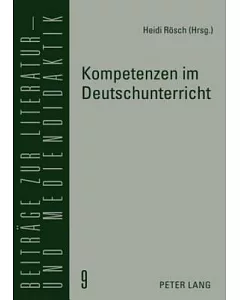 Kompetenzen Im Deutschunterricht: Beitrage Zur Literatur-, Sprach- Und Mediendidaktik