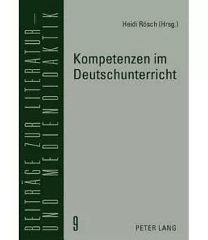 Kompetenzen Im Deutschunterricht: Beitrage Zur Literatur-, Sprach- Und Mediendidaktik