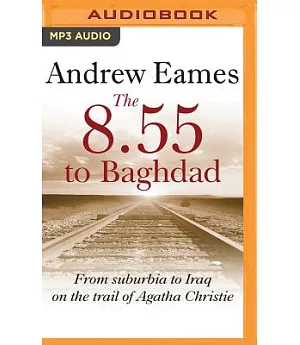 The 8.55 to Baghdad: From suburbia to Iraq on the trail of Agatha Christie