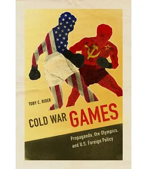 Cold War Games: Propaganda, the Olympics, and U.S. Foreign Policy