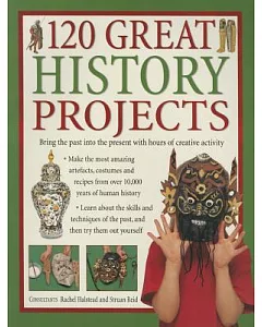 120 Great History Projects: Bring the Past into the Present With Hours of Creative Activity