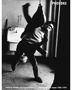 Provoke: Between Protest and Performance: Photography in Japan 1960/1975