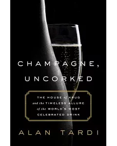 Champagne, Uncorked: The House of Krug and the Timeless Allure of the World’s Most Celebrated Drink