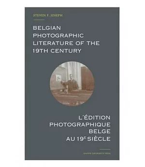 Belgian Photographic Literature of the 19th Century / L’Edition Photographique Belge Au 19e Siecle: A Bibliography and Census /