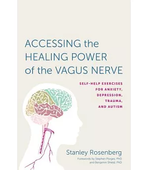 Accessing the Healing Power of the Vagus Nerve: Self-help Exercises for Anxiety, Depression, Trauma, and Autism