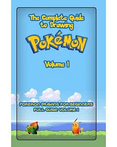 The Complete Guide to Drawing Pokemon: Pokemon Drawing for Beginners: Full Guide: How to Draw Pokemon