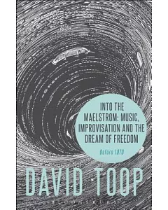 Into the Maelstrom: Music, Improvisation and the Dream of Freedom, Before 1970