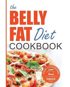 Belly Fat Diet Cookbook: 105 Easy and Delicious Recipes to Lose Your Belly, Shed Excess Weight, Improve Health