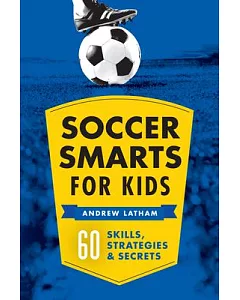 Soccer Smarts for Kids: 60 Skills, Strategies & Secrets