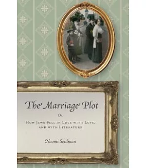 The Marriage Plot: Or, How Jews Fell in Love With Love, and With Literature