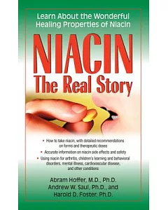 Niacin the Real Story: Learn About the Wonderful Healing Properties of Niacin