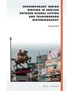 Contemporary Indian Writing in English Between Global Fiction and Transmodern Historiography